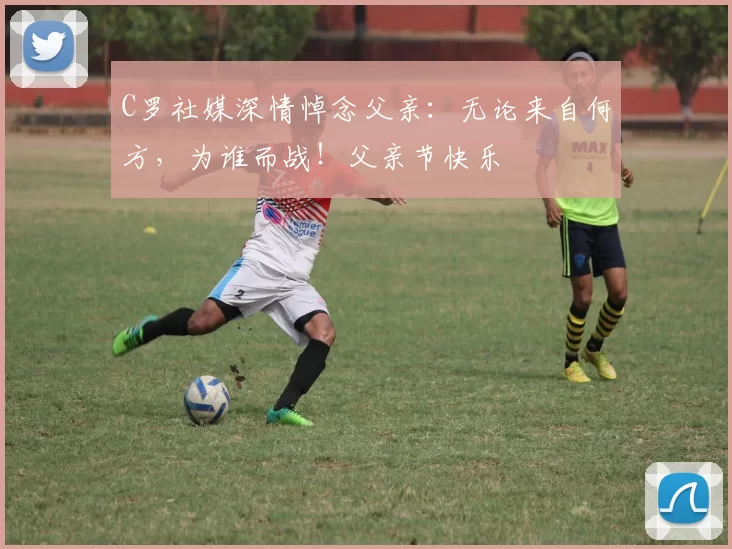 C罗社媒深情悼念父亲：无论来自何方，为谁而战！父亲节快乐️