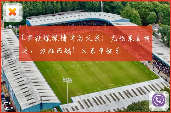 C罗社媒深情悼念父亲：无论来自何方，为谁而战！父亲节快乐️