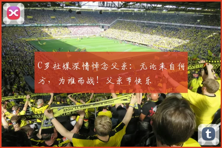 C罗社媒深情悼念父亲：无论来自何方，为谁而战！父亲节快乐️