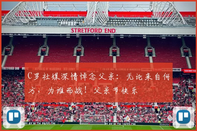 C罗社媒深情悼念父亲：无论来自何方，为谁而战！父亲节快乐️