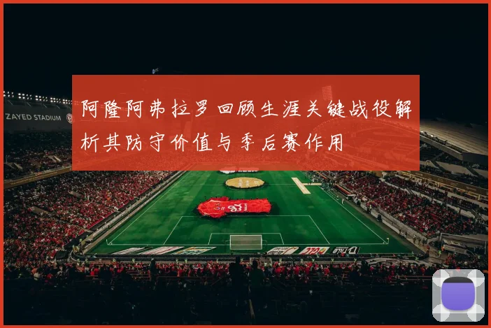 阿隆阿弗拉罗回顾生涯关键战役解析其防守价值与季后赛作用