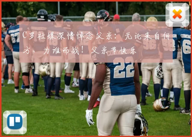 C罗社媒深情悼念父亲：无论来自何方，为谁而战！父亲节快乐️