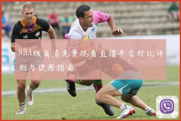 NBA线高清免费观看直播平台对比评测与使用指南