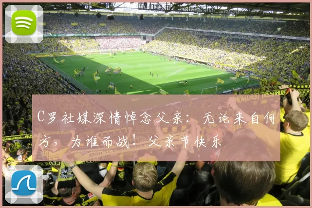 C罗社媒深情悼念父亲:无论来自何方,为谁而战!父亲节快乐️