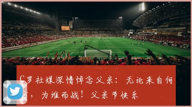 C罗社媒深情悼念父亲：无论来自何方，为谁而战！父亲节快乐️