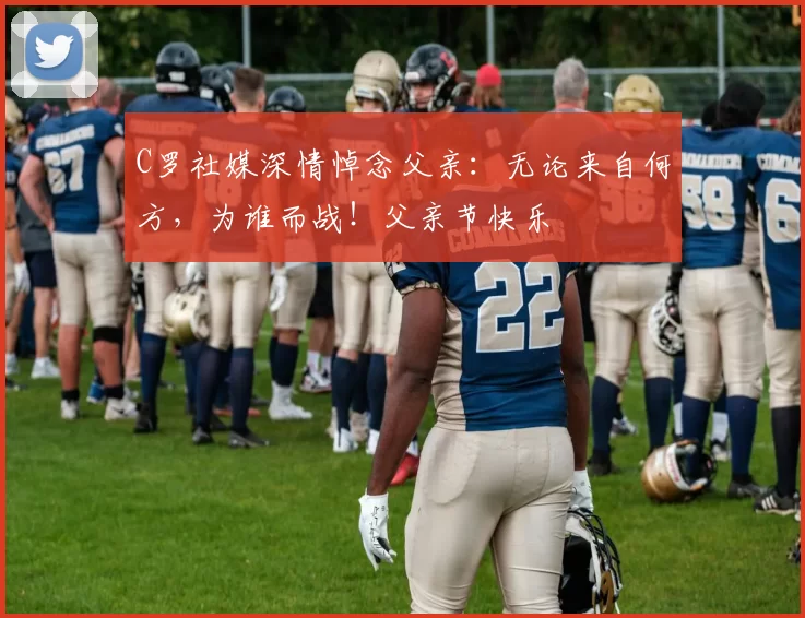 C罗社媒深情悼念父亲：无论来自何方，为谁而战！父亲节快乐️