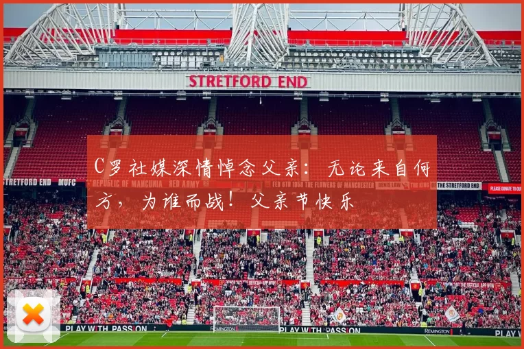 C罗社媒深情悼念父亲：无论来自何方，为谁而战！父亲节快乐️