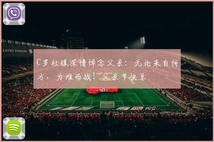 C罗社媒深情悼念父亲：无论来自何方，为谁而战！父亲节快乐️