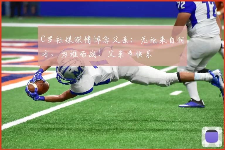 C罗社媒深情悼念父亲：无论来自何方，为谁而战！父亲节快乐️