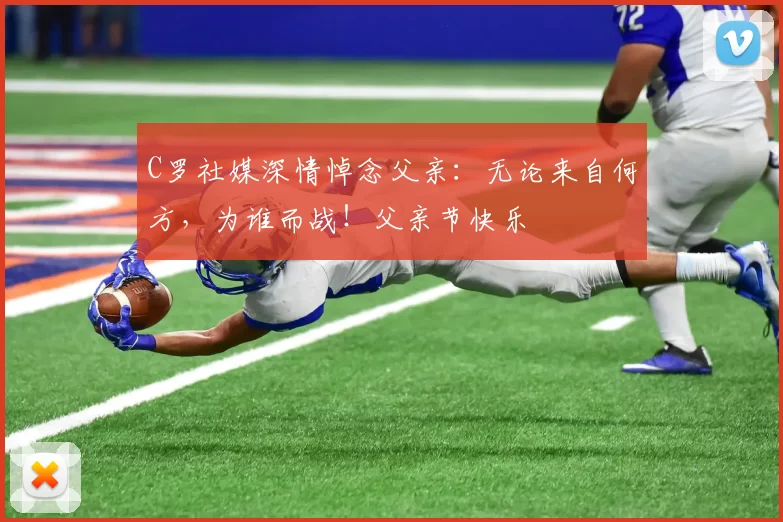 C罗社媒深情悼念父亲:无论来自何方,为谁而战!父亲节快乐️