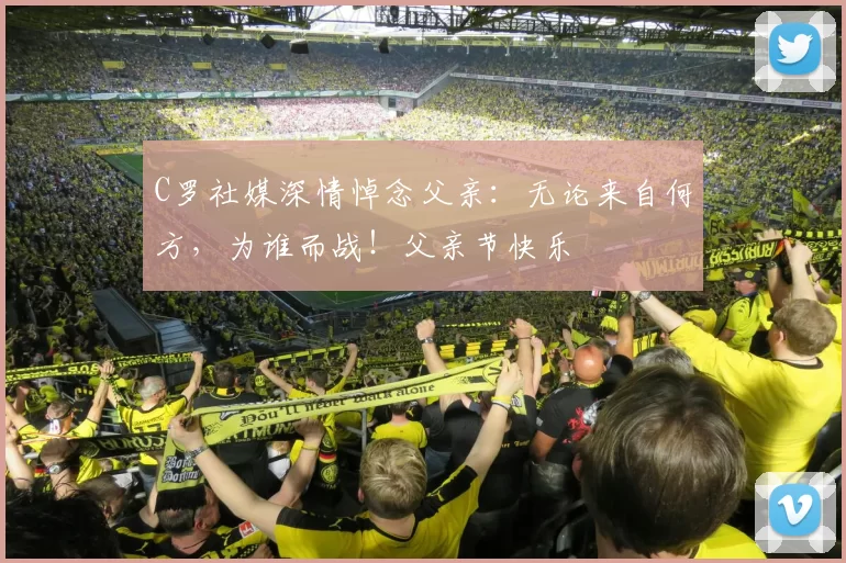 C罗社媒深情悼念父亲：无论来自何方，为谁而战！父亲节快乐️