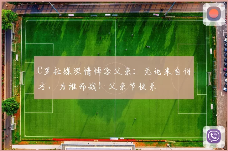 C罗社媒深情悼念父亲：无论来自何方，为谁而战！父亲节快乐️