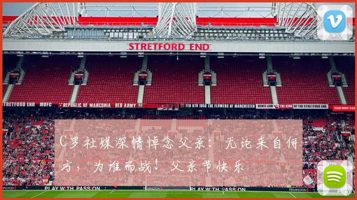 C罗社媒深情悼念父亲：无论来自何方，为谁而战！父亲节快乐️