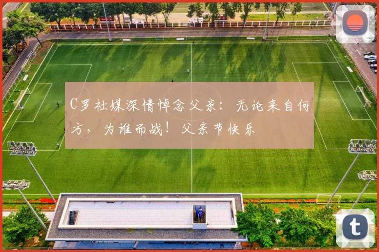 C罗社媒深情悼念父亲：无论来自何方，为谁而战！父亲节快乐️