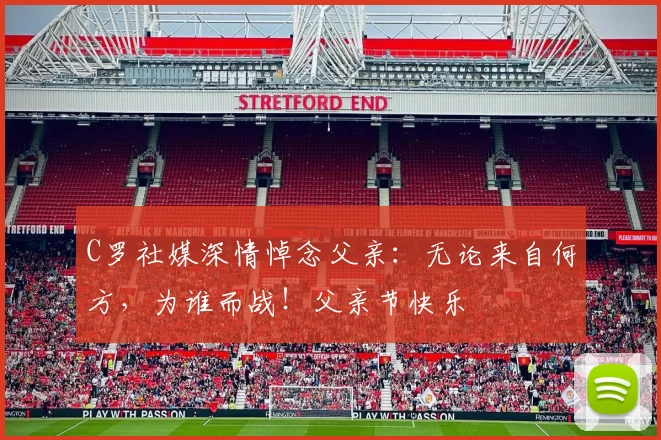 C罗社媒深情悼念父亲:无论来自何方,为谁而战!父亲节快乐️