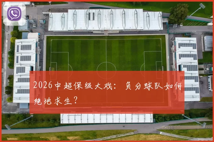 2026中超保级大戏：负分球队如何绝地求生？