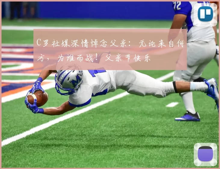 C罗社媒深情悼念父亲：无论来自何方，为谁而战！父亲节快乐️