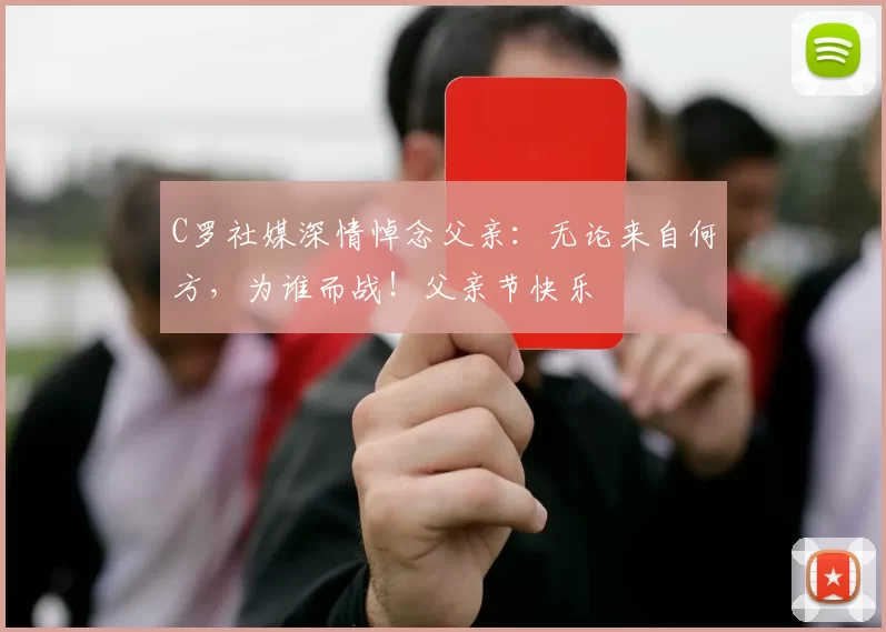 C罗社媒深情悼念父亲：无论来自何方，为谁而战！父亲节快乐️