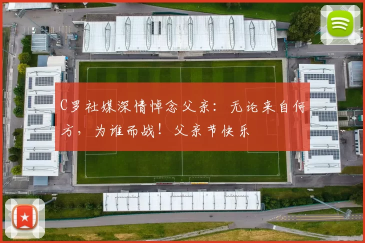 C罗社媒深情悼念父亲:无论来自何方,为谁而战!父亲节快乐️