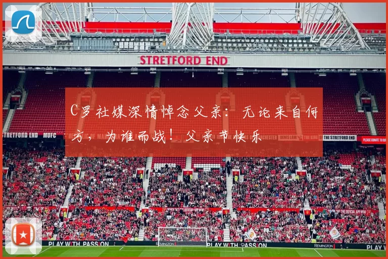 C罗社媒深情悼念父亲：无论来自何方，为谁而战！父亲节快乐️