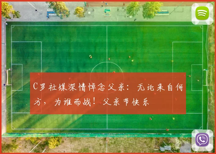 C罗社媒深情悼念父亲：无论来自何方，为谁而战！父亲节快乐️