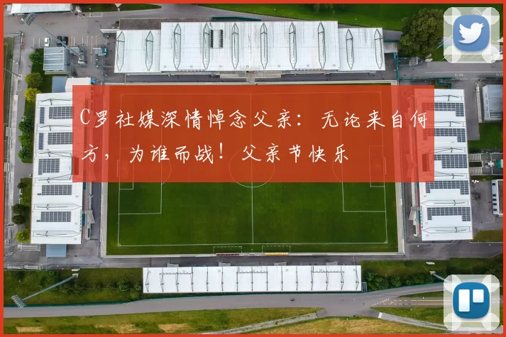 C罗社媒深情悼念父亲：无论来自何方，为谁而战！父亲节快乐️