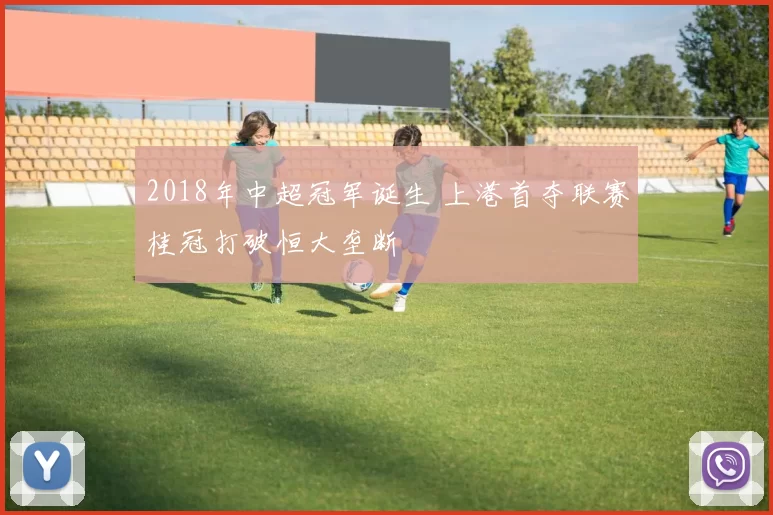 2018年中超冠军诞生 上港首夺联赛桂冠打破恒大垄断