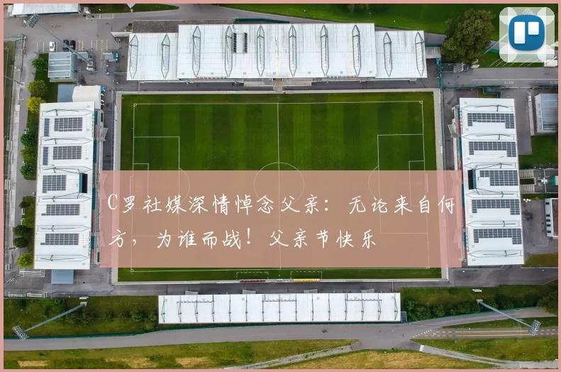 C罗社媒深情悼念父亲:无论来自何方,为谁而战!父亲节快乐️