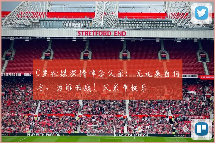 C罗社媒深情悼念父亲:无论来自何方,为谁而战!父亲节快乐️