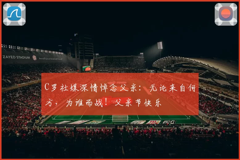 C罗社媒深情悼念父亲：无论来自何方，为谁而战！父亲节快乐️