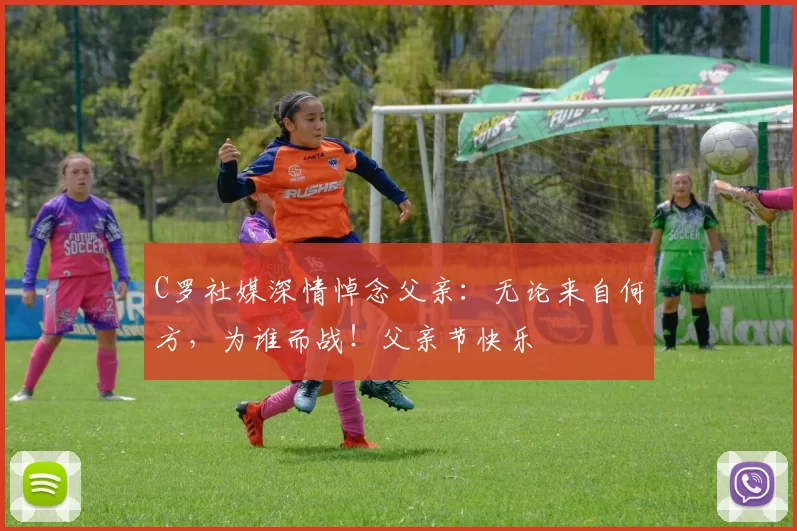 C罗社媒深情悼念父亲:无论来自何方,为谁而战!父亲节快乐️