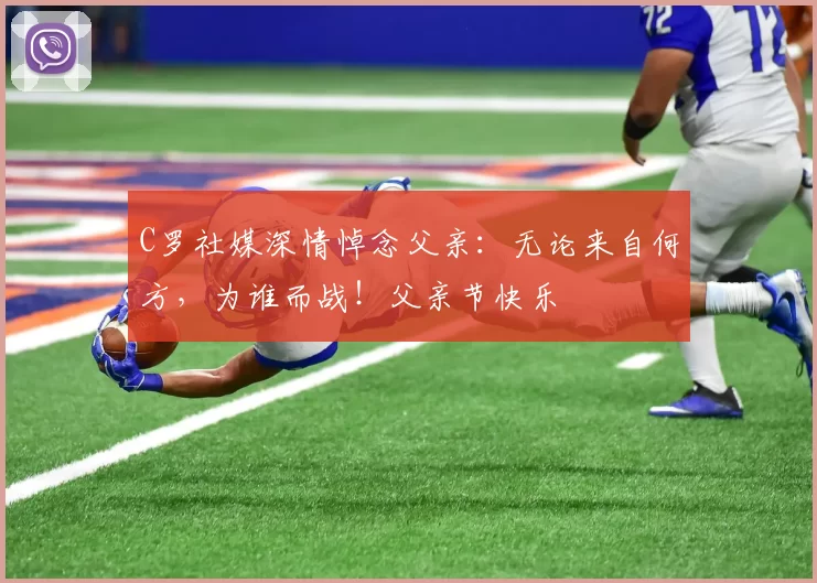 C罗社媒深情悼念父亲：无论来自何方，为谁而战！父亲节快乐️