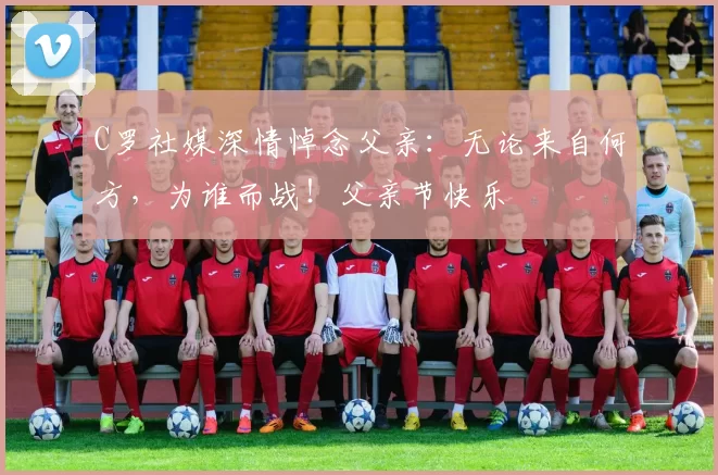 C罗社媒深情悼念父亲:无论来自何方,为谁而战!父亲节快乐️