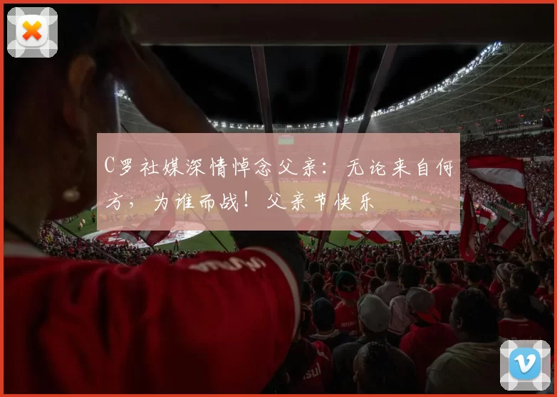 C罗社媒深情悼念父亲:无论来自何方,为谁而战!父亲节快乐️