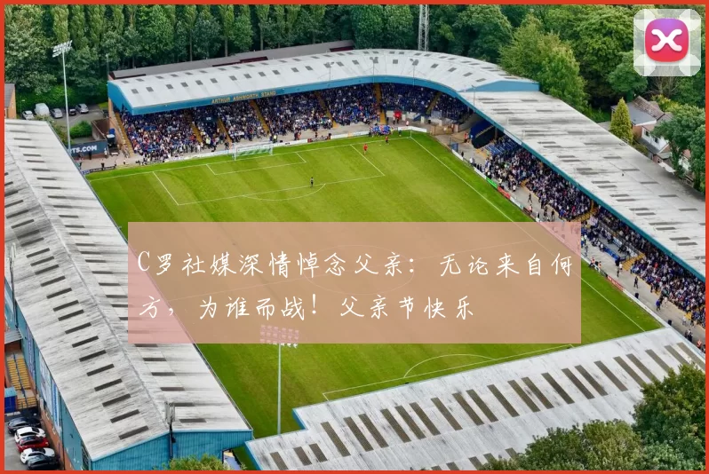 C罗社媒深情悼念父亲:无论来自何方,为谁而战!父亲节快乐️