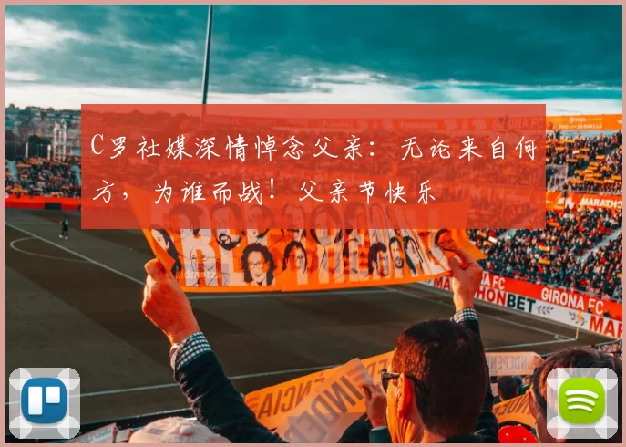 C罗社媒深情悼念父亲：无论来自何方，为谁而战！父亲节快乐️