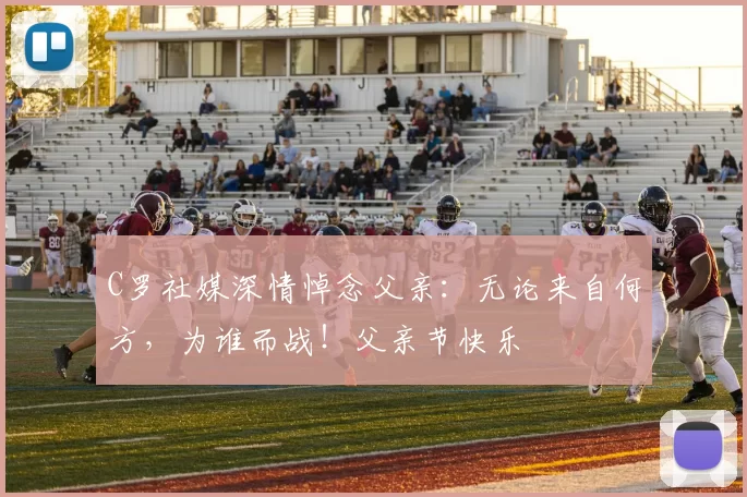 C罗社媒深情悼念父亲：无论来自何方，为谁而战！父亲节快乐️