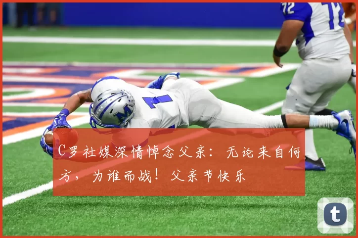 C罗社媒深情悼念父亲：无论来自何方，为谁而战！父亲节快乐️