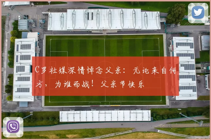 C罗社媒深情悼念父亲：无论来自何方，为谁而战！父亲节快乐️