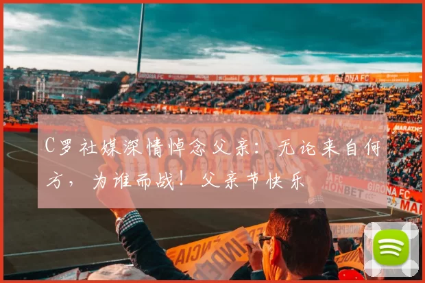 C罗社媒深情悼念父亲：无论来自何方，为谁而战！父亲节快乐️