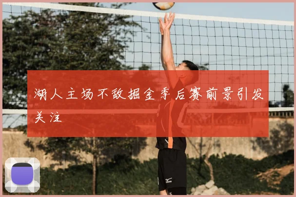湖人主场不敌掘金季后赛前景引发关注