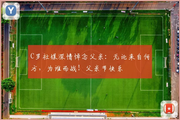 C罗社媒深情悼念父亲：无论来自何方，为谁而战！父亲节快乐️