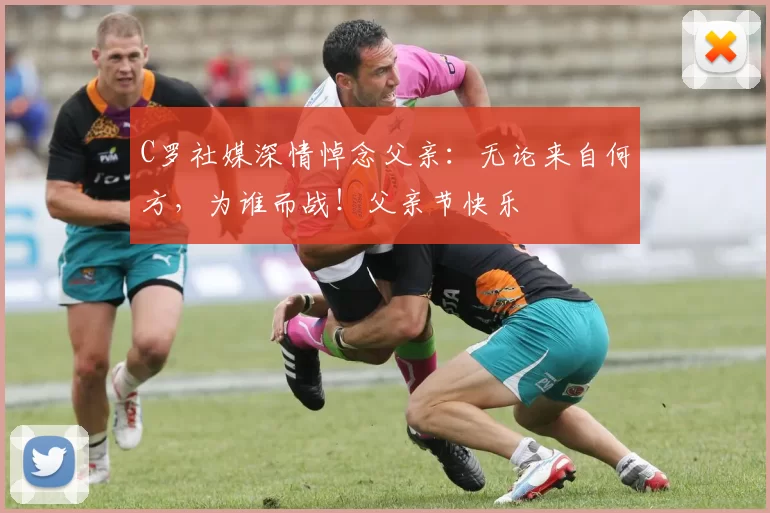 C罗社媒深情悼念父亲:无论来自何方,为谁而战!父亲节快乐️