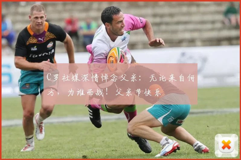 C罗社媒深情悼念父亲:无论来自何方,为谁而战!父亲节快乐️