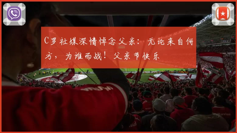 C罗社媒深情悼念父亲:无论来自何方,为谁而战!父亲节快乐️