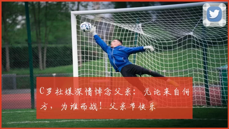 C罗社媒深情悼念父亲：无论来自何方，为谁而战！父亲节快乐️