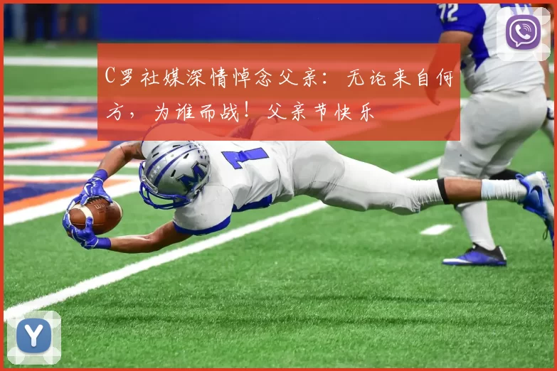 C罗社媒深情悼念父亲:无论来自何方,为谁而战!父亲节快乐️