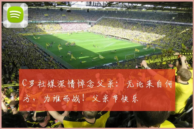 C罗社媒深情悼念父亲：无论来自何方，为谁而战！父亲节快乐️