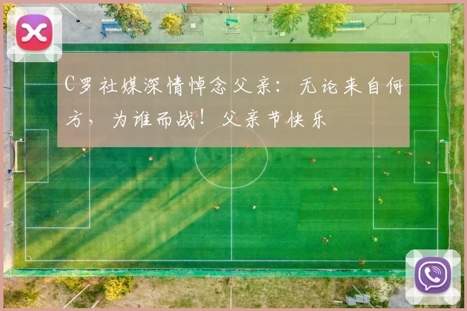 C罗社媒深情悼念父亲：无论来自何方，为谁而战！父亲节快乐️