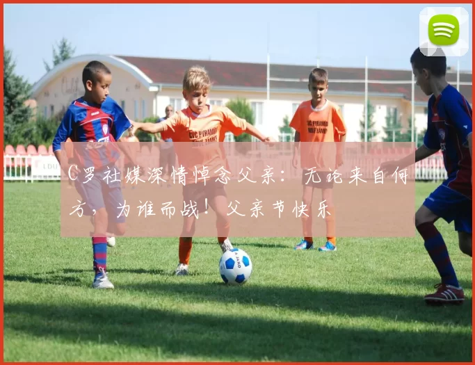 C罗社媒深情悼念父亲：无论来自何方，为谁而战！父亲节快乐️